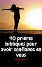 40 prières bibliques pour avoir confiance en vous