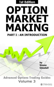 Title: Option Market Making : Part 1, An Introduction (Extrinsiq Advanced Options Trading Guides, #3), Author: Simon Gleadall