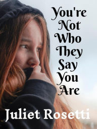 Title: You're Not Who They Say You Are, Author: Juliet Rosetti