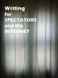 Title: Writing for Spectators and the Internet, Author: James Greene