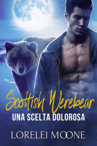 Title: Scottish Werebear: Una Scelta Dolorosa (Scottish Werebears Saga, #5), Author: Lorelei Moone