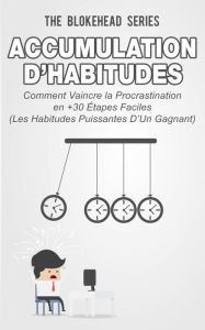 Title: Accumulation d'habitudes : Comment vaincre la procrastination en 30+ étapes faciles, Author: The Blokehead