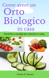 Title: Come avere un Orto Biologico in casa Tecniche e consigli per crescere in casa, Author: gustavo espinosa juarez