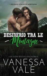 Title: Desiderio Tra Le Montagne (I Selvaggi Uomini di Montagna, #3), Author: Vanessa Vale