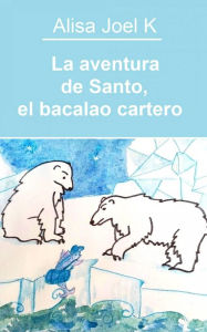 Title: La aventura de Santo, el bacalao cartero (Las aventuras de Santo, el bacalao cartero, #1), Author: Alisa Joel K