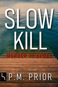 Title: Slow Kill: Murder is Legal, Author: P.M. Prior