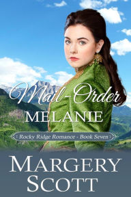 Title: Mail-Order Melanie (Rocky Ridge Romance, #7), Author: Margery Scott
