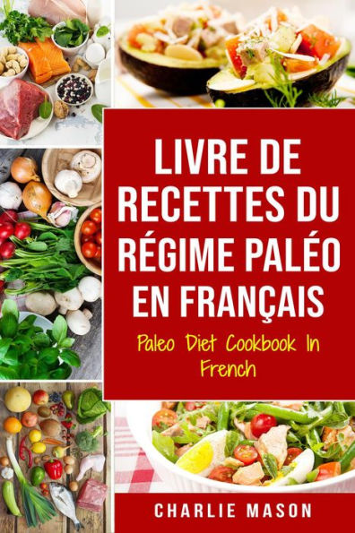 Livre De Recettes Du Régime Paléo En Français/ Paleo Diet Cookbook In French: Un guide rapide de délicieuses recettes Paléo