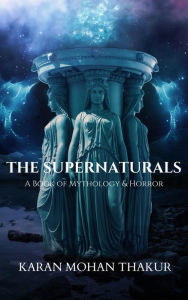 Title: The Supernaturals:A Book of Mythology & Horror, Author: Karan Mohan Thakur