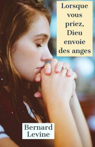 Title: Lorsque vous priez, Dieu envoie des anges, Author: Bernard Levine