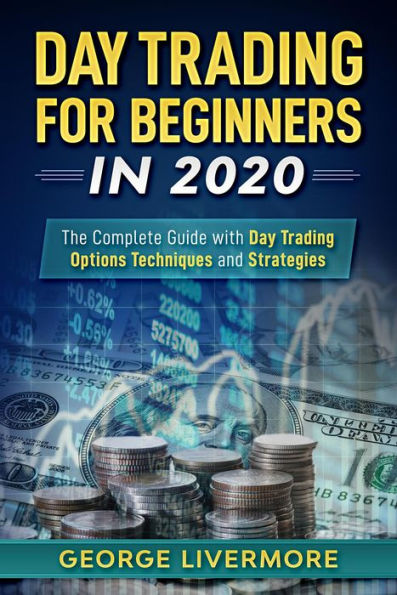 Day Trading for Beginners in 2020: The Complete Guide with Day Trading Options Techniques and Strategies (Day Trading For Beginners Guide, #1)