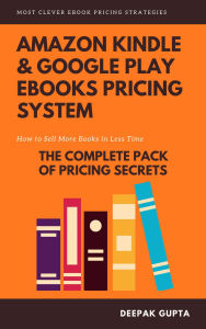 Title: Amazon Kindle & Google Play ebooks Pricing System: Maximize Your ebooks Sales, Author: Deepak Gupta