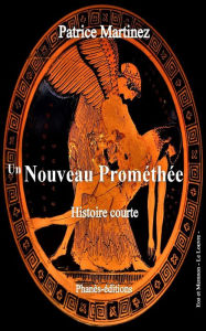 Title: Un nouveau Prométhée (Histoire courte), Author: Patrice Martinez