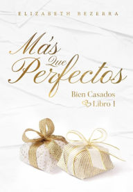 Title: Más que perfectos (Bien Casados - 1, #1), Author: Elizabeth Bezerra