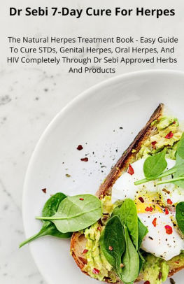 Dr Sebi 7 Day Cure For Herpes The Natural Herpes Treatment Book Easy Guide To Cure Stds Genital Herpes Oral Herpes And Hiv Completely Through Dr Sebi Approved Herbs And Products By