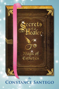 Title: Secrets of a Healer - Magic of Esthetics, Author: Dr. Constance Santego