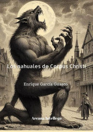 Title: Los Nahuales de Corpus Christi (Leyendas de Tlalnepantla, #2), Author: Enrique García Guasco