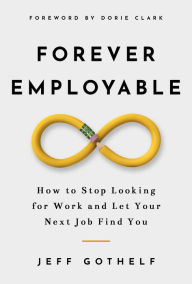 Title: Forever Employable: How to Stop Looking for Work and Let Your Next Job Find You, Author: Jeff Gothelf