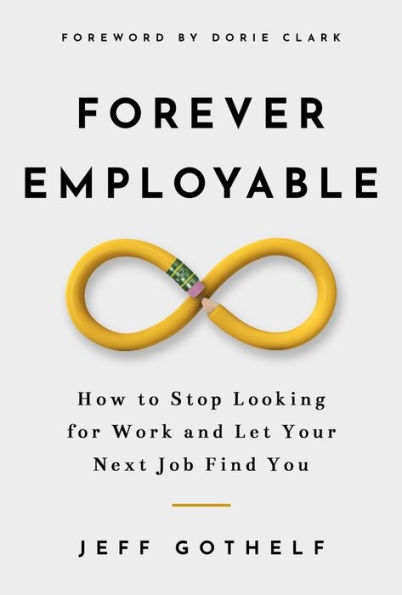 Forever Employable: How to Stop Looking for Work and Let Your Next Job Find You