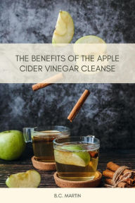 Title: The Benefits of The Apple Cider Vinegar Cleanse, Author: B.C. Martin