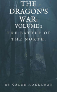 Title: The Battle of the North (The Dragon's War, #1), Author: Caleb Hollaway