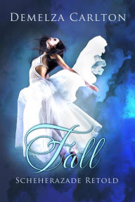 Title: Fall: Scheherazade Retold (Romance a Medieval Fairytale series), Author: Demelza Carlton