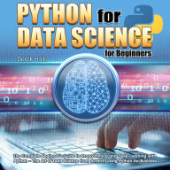 Title: Python for Data Science for Beginners:The Complete Beginner's Guide to Programming and Deep Learning with Python - The Art of Data Science From Scratch Using Python for Business, Author: Derek Haile