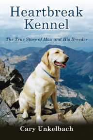 Title: Heartbreak Kennel: The True Story of Max and His Breeder, Author: Cary Unkelbach