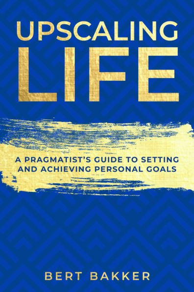 Upscaling Life: A Pragmatist's Guide to Setting and Achieving Personal Goals