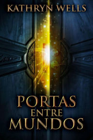 Title: Portas entre Mundos, Author: Kathryn Wells