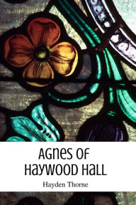 Title: Agnes of Haywood Hall (Ghosts and Tea, #2), Author: Hayden Thorne