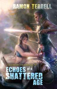 Title: Echoes of a Shattered Age (Legend of Takashaniel, #1), Author: Ramon Terrell