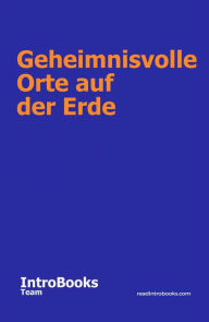 Title: Geheimnisvolle Orte auf der Erde, Author: IntroBooks Team