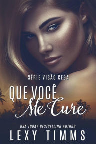 Title: Que Você Me Cure (Série Visão Cega, #2), Author: Lexy Timms