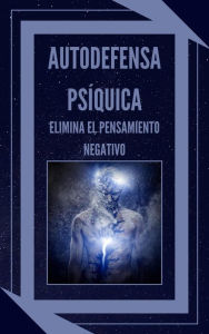 Title: Autodefensa Psíquica Elimina el Pensamiento Negativo, Author: MENTES LIBRES