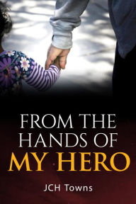 Title: From the Hands of My Hero, Author: JCH Towns