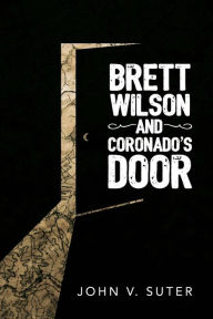 Title: Brett Wilson and Coronado's Door, Author: John Suter