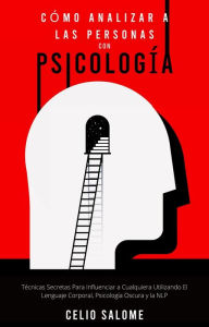 Title: Cómo Analizar a las Personas con Psicología: Técnicas Secretas Para Influenciar a Cualquiera Utilizando El Lenguaje Corporal, Psicología Oscura y la NLP (Supere la procrastinación, la ansiedad y la psicología oscura, #1), Author: CELIO SALOME