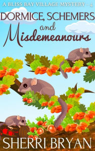 Title: Dormice, Schemers, and Misdemeanours (The Bliss Bay Village Mysteries, #4), Author: Sherri Bryan