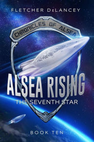 Title: Alsea Rising: The Seventh Star (Chronicles of Alsea, #10), Author: Fletcher DeLancey