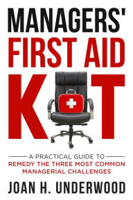 Title: Managers' First Aid Kit: A Practical Guide to Remedy the Three Most Common Managerial Challenges, Author: Joan H. Underwood