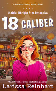 Title: 18 Caliber, A Romantic Comedy Mystery Novel (Maizie Albright Star Detective series, #6), Author: Larissa Reinhart