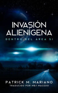 Title: Invasion Alienigena - Dentro Del Área 51, Author: Patrick M Mariano