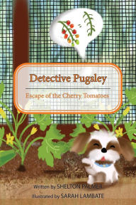 Title: Detective Pugsley: Escape of the Cherry Tomatoes (Detective Pugsley's Garden Series, #1), Author: Shelton Palmer