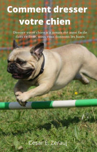 Title: Comment dresser votre chien Dresser votre chien n'a jamais été aussi facile dans ce livre, nous vous donnons les bases, Author: gustavo espinosa juarez