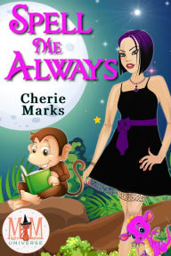 Title: Spell Me Always: Magic and Mayhem Universe (Bespelled by Love, #3), Author: Cherie Marks