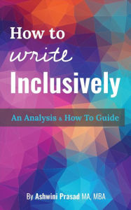 Title: How To Write Inclusively: An Analysis & How To Guide, Author: Ashwini Prasad