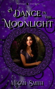 Title: A Dance in the Moonlight (Blackstar Guardians, #2), Author: Megan Smith