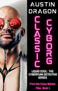 Title: Classic Cyborg (Liquid Cool: From the Crazy Maniac Files, #1), Author: Austin Dragon