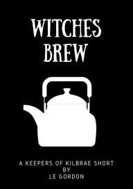 Title: Witches Brew (The Keepers of Kilbrae), Author: LE Gordon